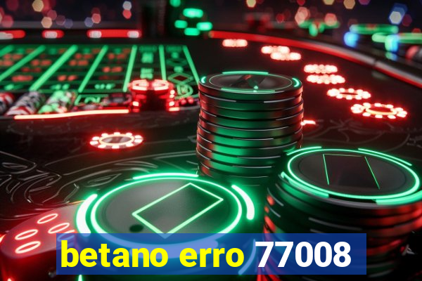 betano erro 77008